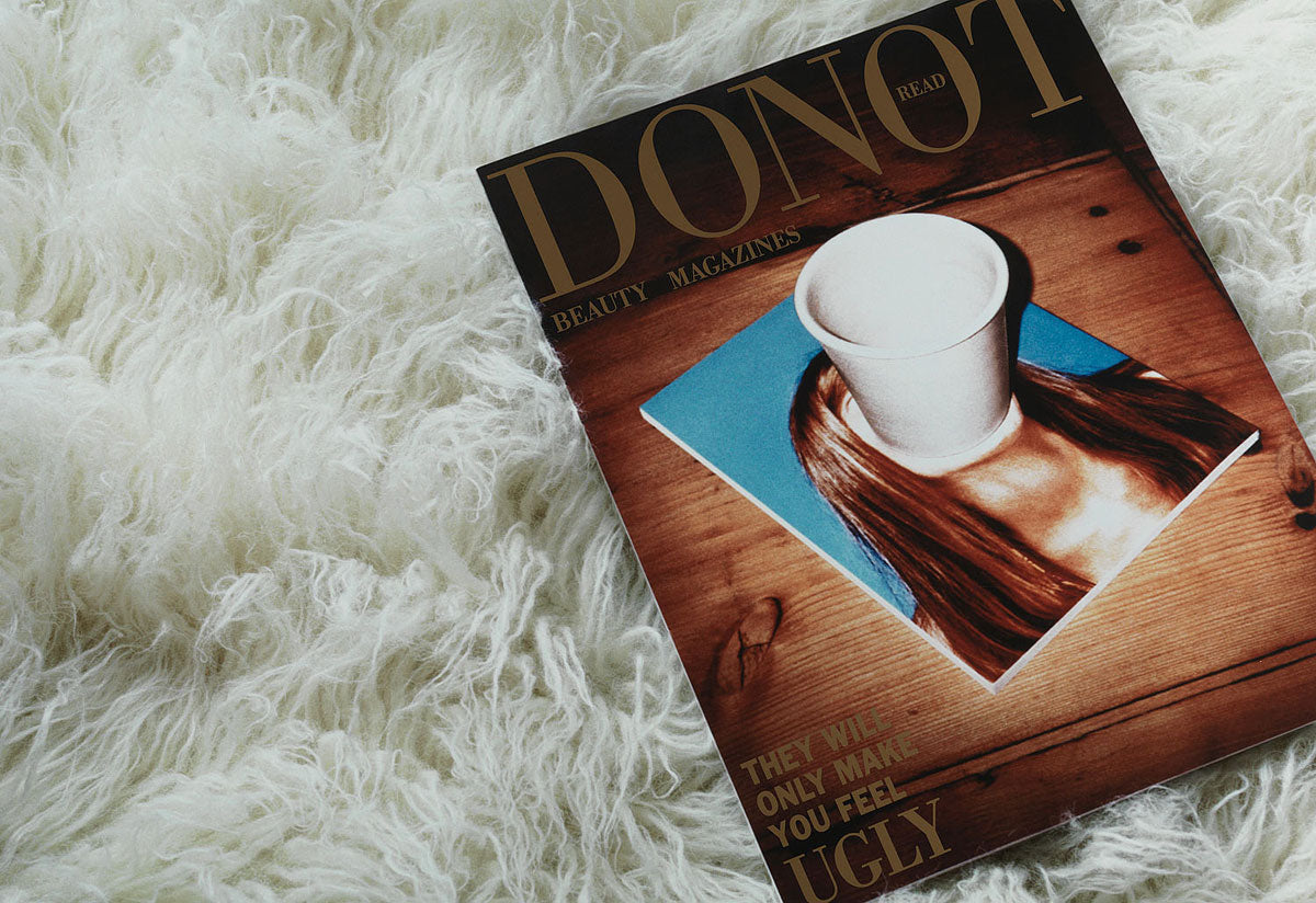 DON’T READ BEAUTY MAGAZINES. THEY WILL ONLY MAKE YOU FEEL UGLY
